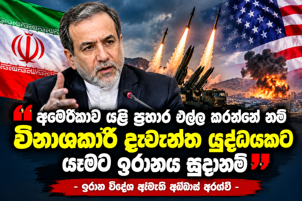 අමෙ­රි­කාව යළි ප්‍රහාර එල්ල කරන්නේ නම්                                           විනා­ශ­කාරී දැවැන්ත යුද්ධ­ය­කට යෑමට ඉරා­නය සූදා­නම්                                                      – ඉරාන විදේශ ඇමැති අබ්බාස් අරග්චි