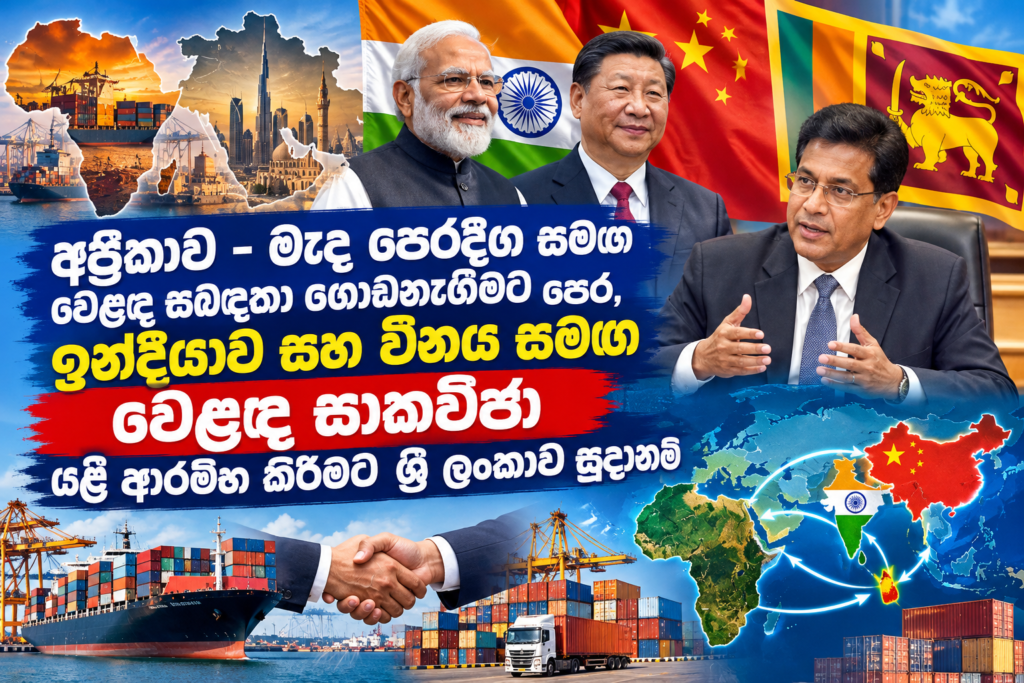 අප්‍රිකාව සහ මැද පෙරදිග සමඟ වෙළඳ සබඳතා ගොඩනැගීමට පෙර, ඉන්දියාව සහ චීනය සමඟ වෙළෙඳ සාකච්ඡා යළි                                                              ආරම්භ කිරීමට ශ්‍රී ලංකාව  සුදානම්