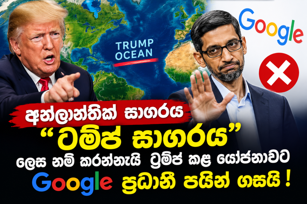 අත්ලාන්තික් සාගරය“ට්‍රම්ප් සාගරය”ලෙස නම් කරන්නැයි                            ට්‍රම්ප් කළ යෝජනාවට Google ප්‍රධානී පයින් ගසයි !